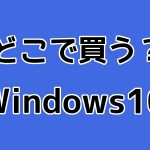 どこで買う？Windows10
